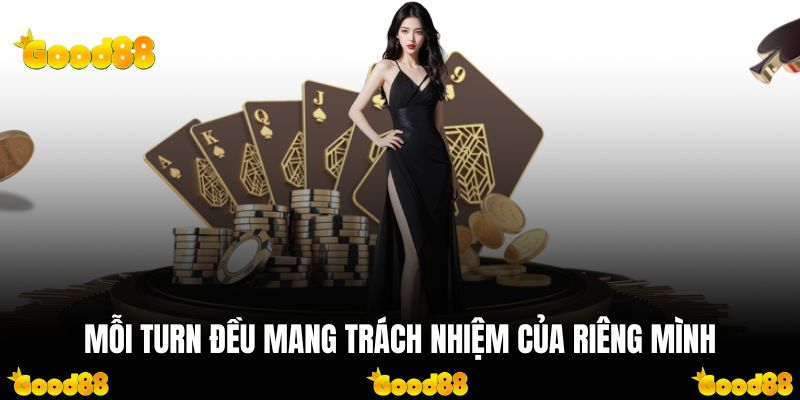 Mỗi Turn đều mang trách nhiệm của riêng mình