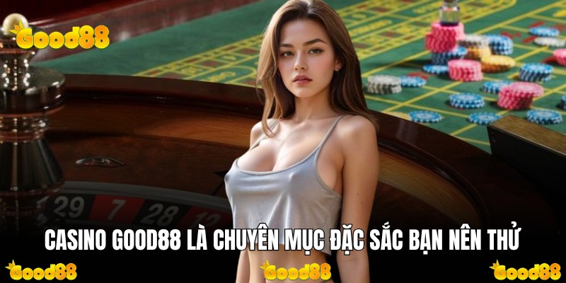 Casino Good88 là chuyên mục đặc sắc bạn nên thử