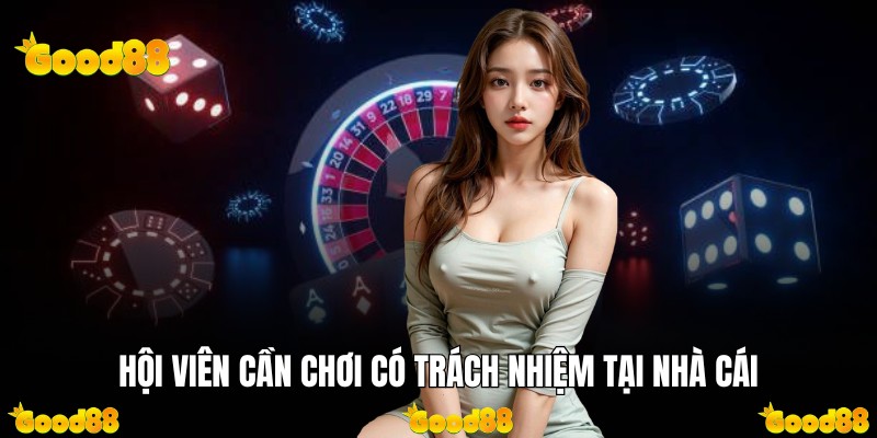 Hội viên cần chơi có trách nhiệm tại nhà cái