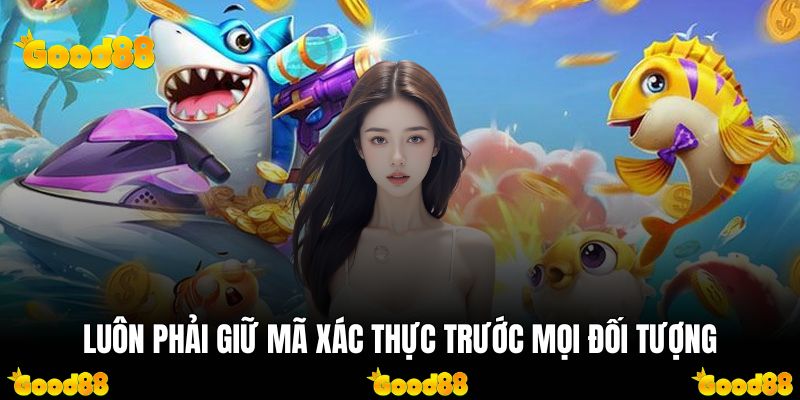 Luôn phải giữ mã xác thực trước mọi đối tượng