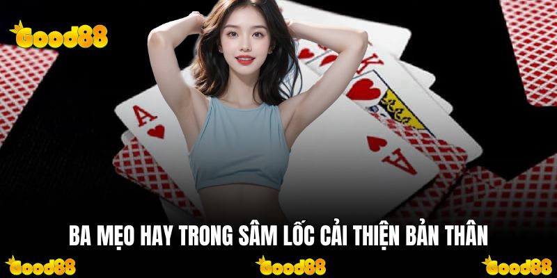 Ba mẹo hay trong Sâm Lốc cải thiện bản thân