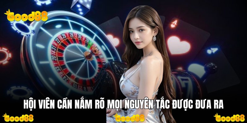 Hội viên cần nắm rõ mọi nguyên tắc được đưa ra