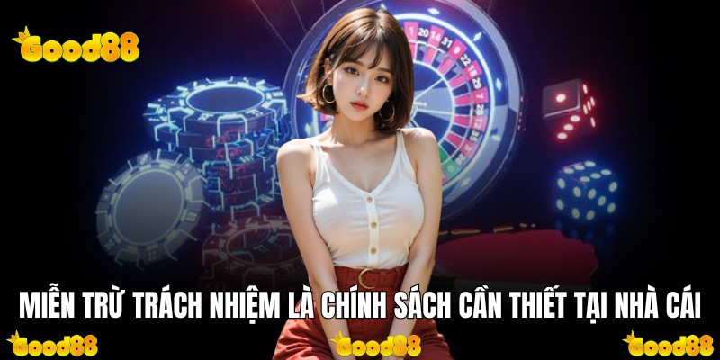 Miễn trừ trách nhiệm là chính sách cần thiết tại nhà cái