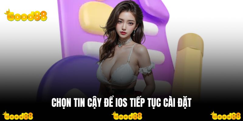 Chọn tin cậy để iOS tiếp tục cài đặt