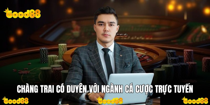 Chàng trai có duyên với ngành cá cược trực tuyến